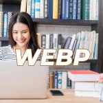 Ảnh webp là gì? Hướng dẫn chuyển đổi định dạng về webP